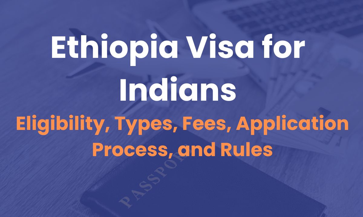 Ethiopia Visa for Indians: Eligibility, Types, Fees, Application Process, and Rules