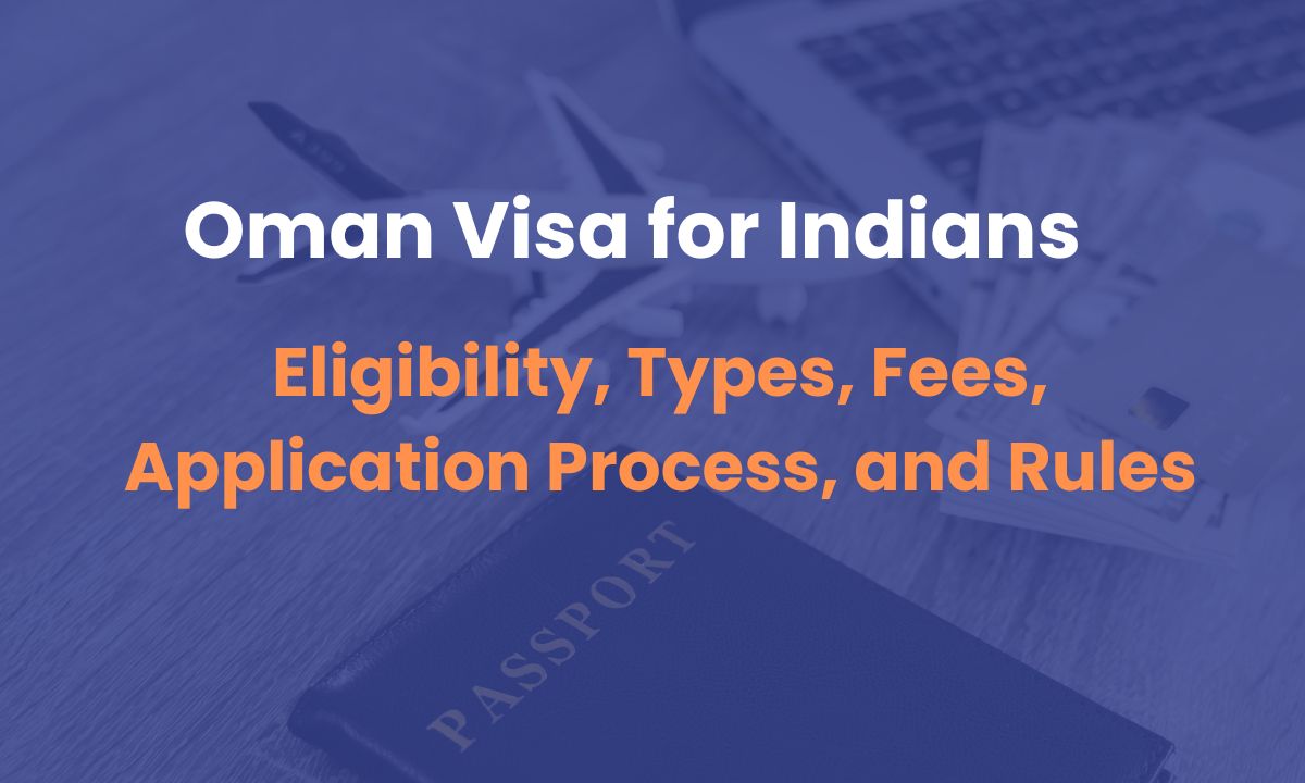 Oman Visa for Indians: Eligibility, Types, Fees, Application Process, and Rules
