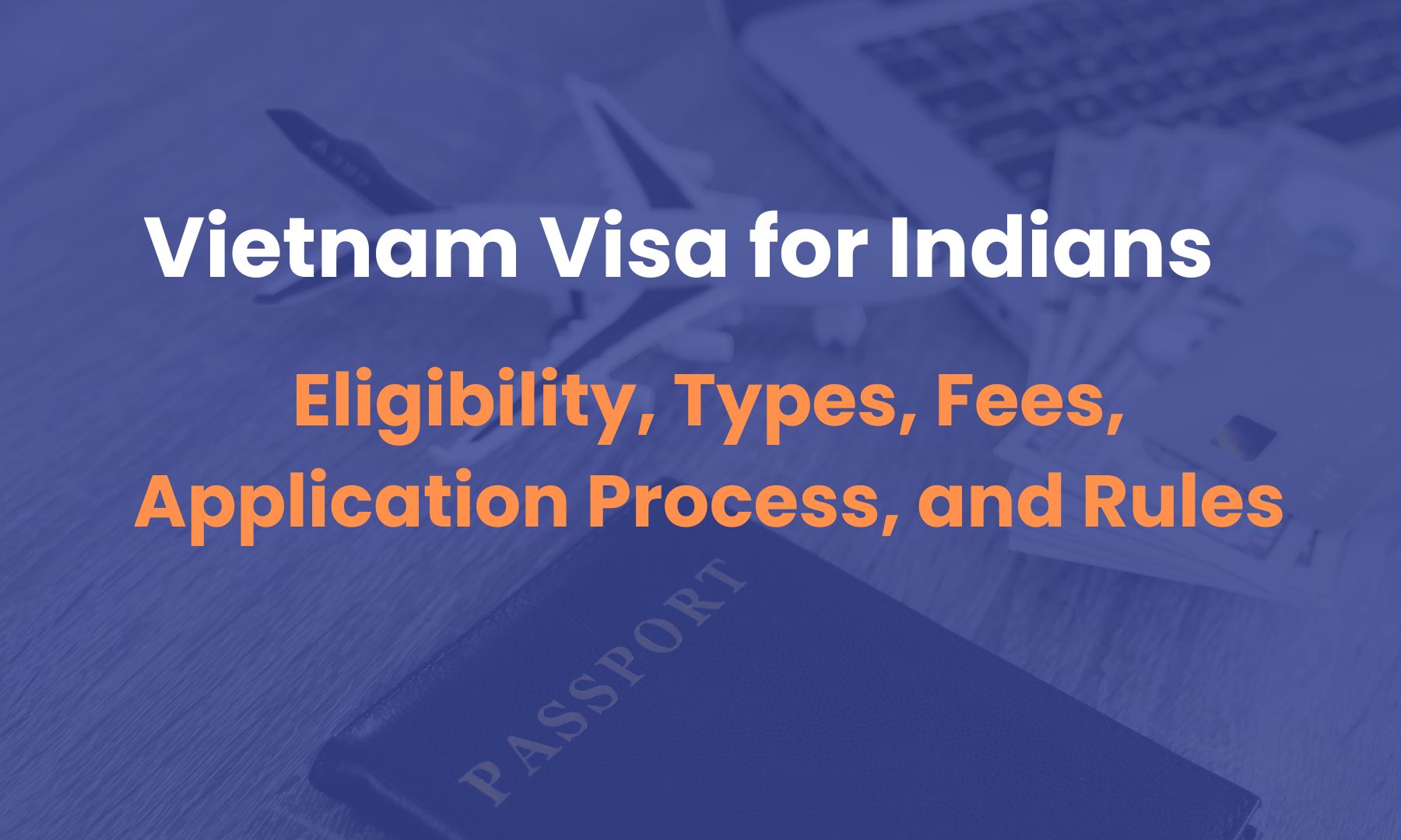 Vietnam Visa for Indians: Eligibility, Types, Fees, Application Process, and Rules